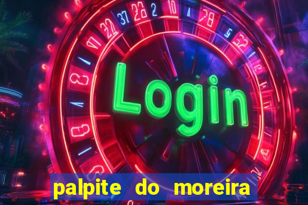 palpite do moreira de hoje