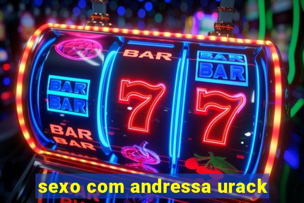 sexo com andressa urack