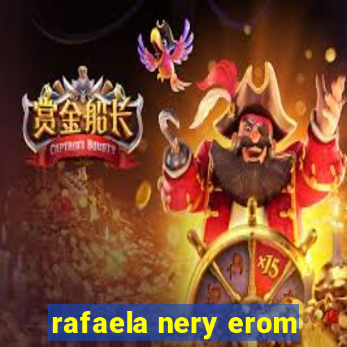 rafaela nery erom