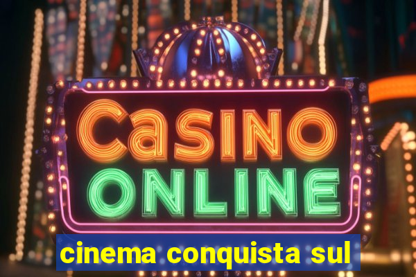 cinema conquista sul