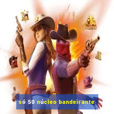 só 50 núcleo bandeirante