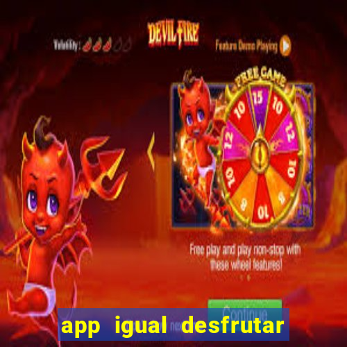 app igual desfrutar de dinheiro