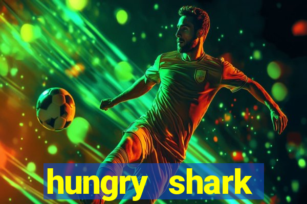 hungry shark evolution dinheiro infinito 2024