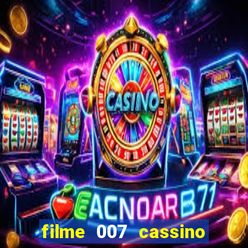 filme 007 cassino royale completo dublado