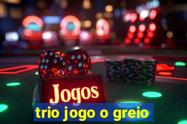 trio jogo o greio