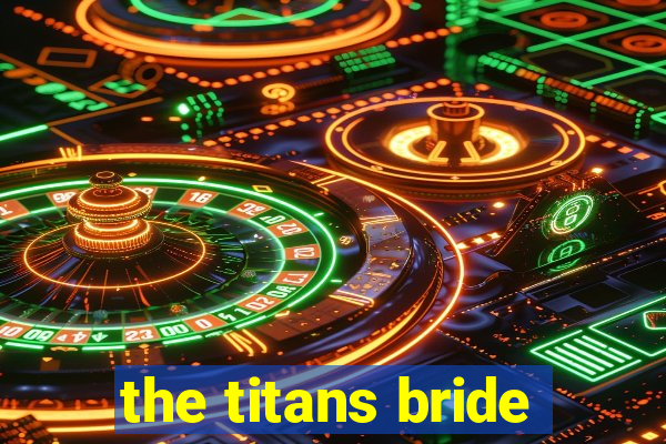 the titans bride