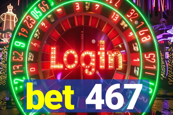 bet 467