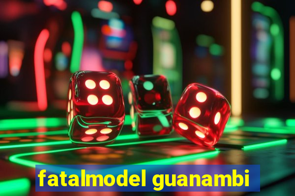 fatalmodel guanambi