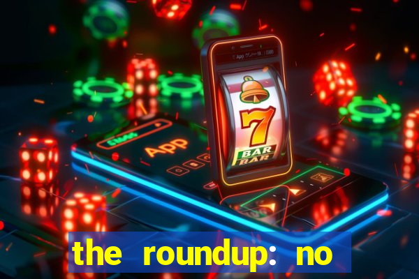 the roundup: no way out download