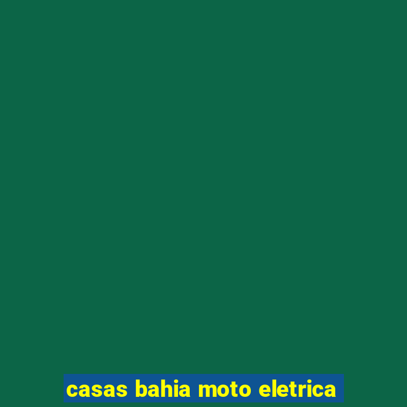 casas bahia moto eletrica