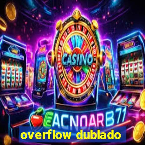 overflow dublado