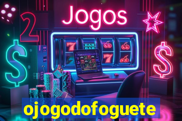 ojogodofoguete